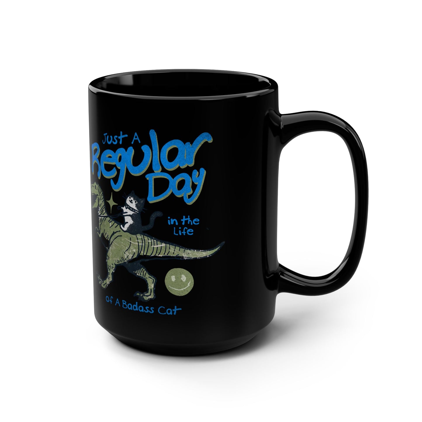Just a Regular Day in the Life of a Bad Ass Cat! Black Mug, 15oz